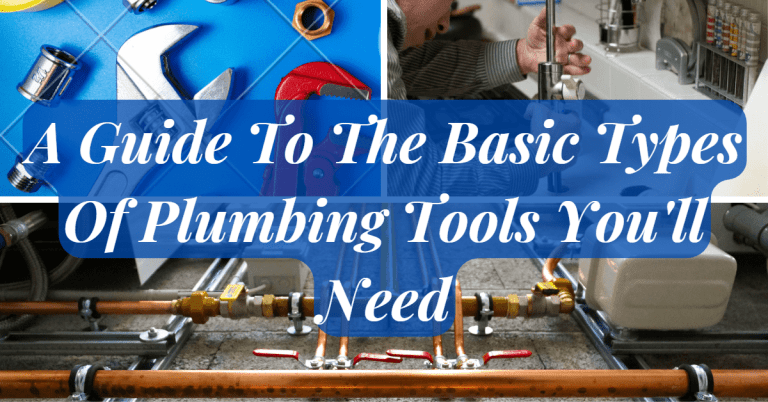 A Guide To The Basic Types Of Plumbing Tools You’ll Need